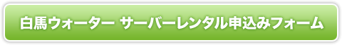 白馬ウォーター サーバーレンタル申込みフォーム